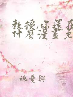教授,你还在等什么漫画免费阅读