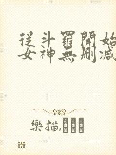 从斗罗开始俘获女神无删减