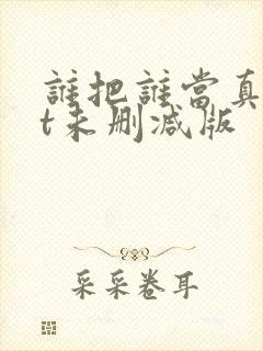谁把谁当真txt未删减版