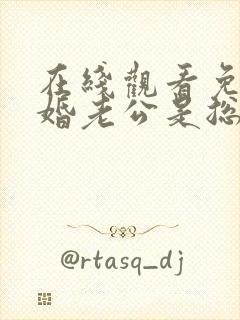 在线观看免费闪婚老公是总裁短剧