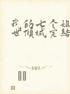 我的七个姐姐绝世倾城完结版
