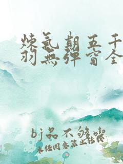 炼气期五千年方羽无弹窗全文免费阅读