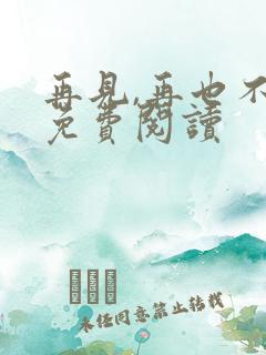 再见,再也不见免费阅读