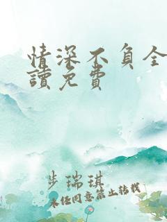 情深不负全文阅读免费