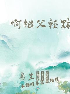 啊继父轻点小说