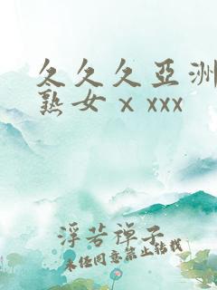 久久久亚洲熟妇熟女ⅹxxx