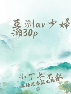 亚洲av少妇高潮30p