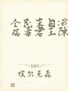 全民末日:我,病毒君王陈白下载全文