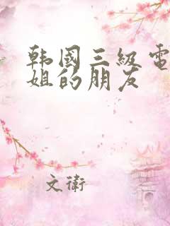 韩国三级电影姐姐的朋友
