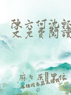 陈六何沈轻舞全文免费阅读最新章节正版