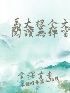 马大根全文免费阅读无弹窗笔趣阁