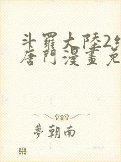 斗罗大陆2绝世唐门漫画免费(下拉式)