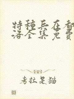 特种兵在都市杨洛全集免费