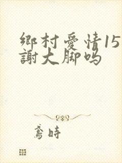 乡村爱情15有谢大脚吗