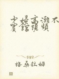 少妇高潮不断吻宾馆视频