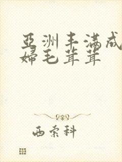 亚洲丰满成熟少妇毛茸茸