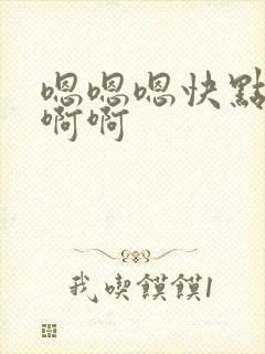嗯嗯嗯快点啊啊啊啊