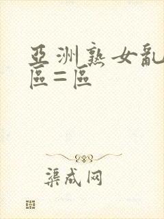 亚洲熟女乱色一区=区