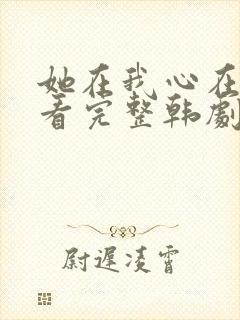 她在我心在线观看完整韩剧