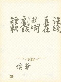 短剧我真没想吃软饭啊在线观看
