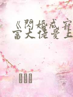 《闪婚成宠:首富大佬爱上我》