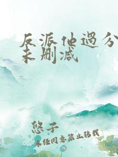 反派他过分美丽未删减