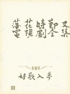 落花时节又逢君电视剧全集免费观看完整版