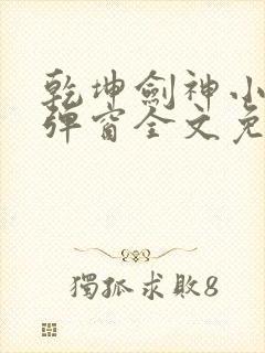 乾坤剑神小说无弹窗全文免费阅读