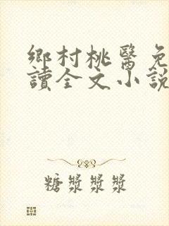 乡村桃医免费阅读全文小说
