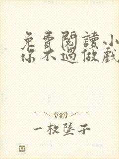 免费阅读小说爱你不过做戏一场在线阅读全文