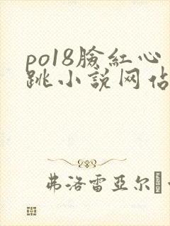 po18脸红心跳小说网站入口