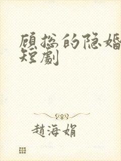顾总的隐婚罪妻短剧