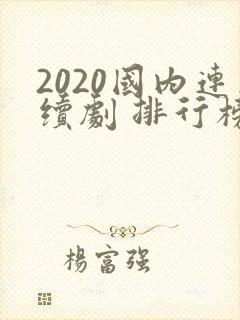 2020国内连续剧 排行榜前十名
