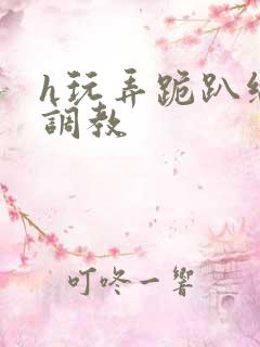 h玩弄跪趴缅铃调教