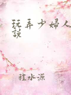 玩弄少妇人妻小说