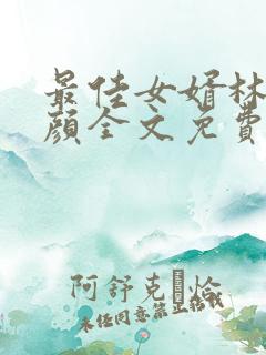 最佳女婿林羽江颜全文免费阅读