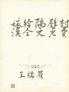 嫁给隔壁村的糙汉全文免费阅读