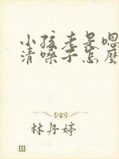 小孩老是嗯嗯的清嗓子怎么治疗