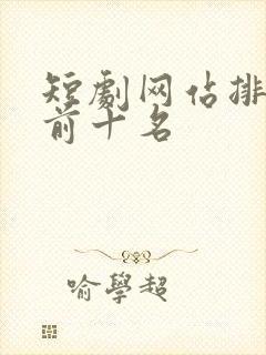 短剧网站排行榜前十名