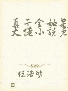 真千金她是全能大佬小说免费阅读app