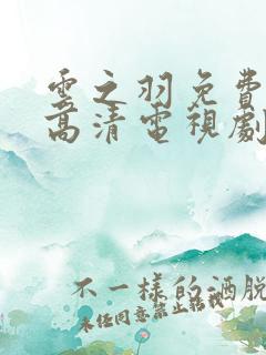 云之羽免费观看高清电视剧