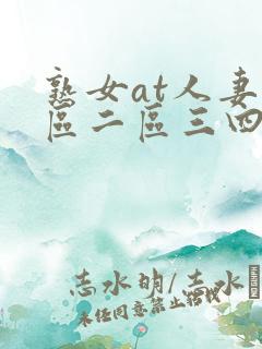 熟女at人妻一区二区三四区