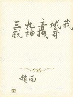 三九音域我不是戏神拽哥