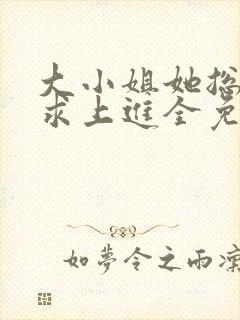 大小姐她总是不求上进全免费的小说