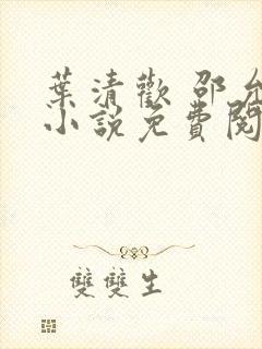 叶清欢 邵允琛小说免费阅读琛