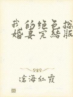 我的绝色总裁未婚妻完结版