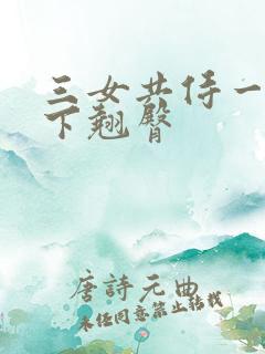 三女共侍一夫胯下翘臀