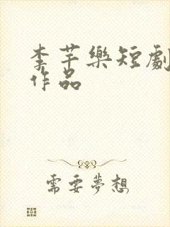 李芊乐短剧全部作品