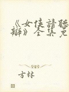 《女侠请听我狡辩》全集免费观看