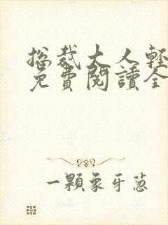 总裁大人轻一点免费阅读全文